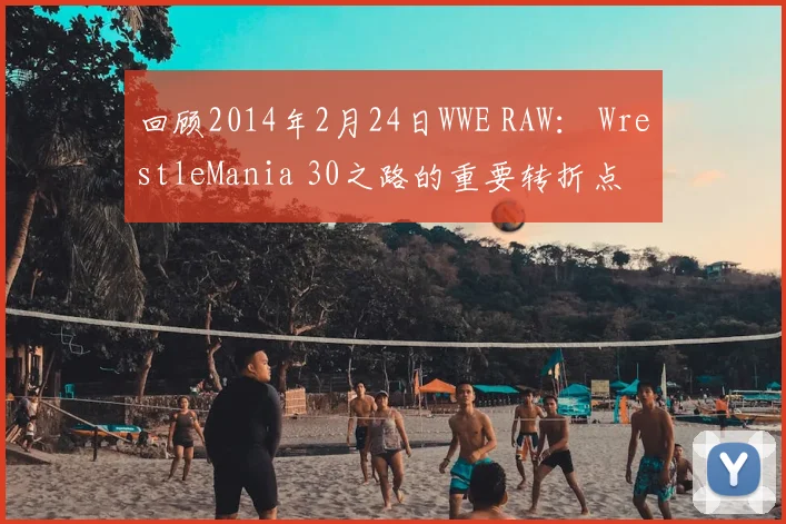 回顾2014年2月24日WWE RAW: WrestleMania 30之路的重要转折点